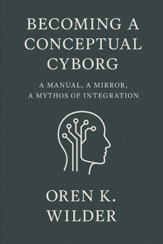Becoming a Conceptual Cyborg: A Manual, a Mirror, a Mythos of Integration