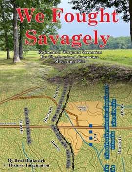 Paperback We Fought Savagely: Regimental Wargame Scenarios For The Overland Campaign: May-June 1864 Book
