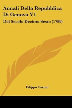 Paperback Annali Della Repubblica Di Genova V1: Del Secolo Decimo Sesto (1799) Book