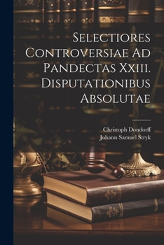 Paperback Selectiores Controversiae Ad Pandectas Xxiii. Disputationibus Absolutae Book