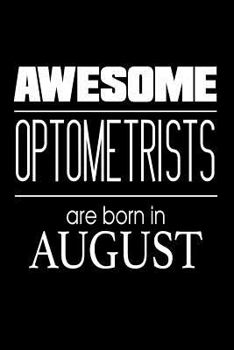 Paperback Awesome Optometrists Are Born in August: Best Eye Doctor Ever Birthday Gift Notebook Book