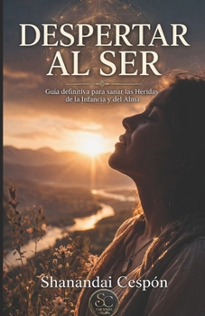 Despertar al Ser: Sanando las 5 heridas para una vida plena (Crecimiento personal) (Spanish Edition)
