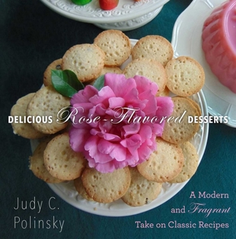 Hardcover Delicious Rose-Flavored Desserts: A Modern and Fragrant Take on Classic Recipes Book