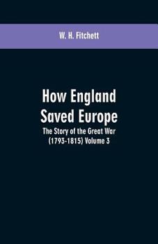 How England Saved Europe: the Story of the Great War (1793-1815) Volume 3