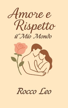 Amore e Rispetto: Il Mio Mondo (Italian Edition)