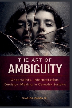 Paperback The Art of Ambiguity: Uncertainty, Interpretation, and Decision-Making in Complex Systems Book
