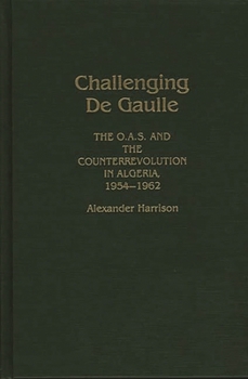 Hardcover Challenging de Gaulle: The O.A.S and the Counter-Revolution in Algeria, 1954-1962 Book