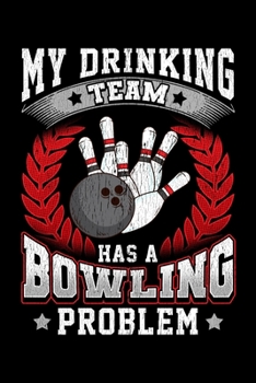 My Drinking Team Has a Bowling Problem: My Drinking Team Has A Bowling Problem Funny Bowlers Blank Composition Notebook for Journaling & Writing (120 Lined Pages, 6" x 9")