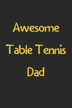 Paperback Awesome Table Tennis Dad: Lined Journal, 120 Pages, 6 x 9, Funny Table Tennis Gift Idea, Black Matte Finish (Awesome Table Tennis Dad Journal) Book