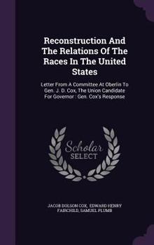Reconstruction and the Relations of the Races in the United States: Letter from a Committee at Oberlin to Gen. J. D. Cox, the Union Candidate for Governor: Gen. Cox's Response