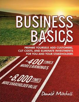 Paperback Business Basics: Prepare Yourself, Add Customers, Cut Costs, and Eliminate Investments for You and Your Stakeholders Book