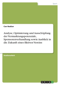 Paperback Analyse, Optimierung und Ausschöpfung der Vermarktungspotenziale, Sponsorenverhandlung sowie Ausblick in die Zukunft eines fiktiven Vereins [German] Book