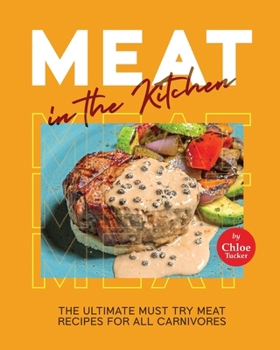 Paperback Meat in the Kitchen: The Ultimate Must Try Meat Recipes for All Carnivores Book
