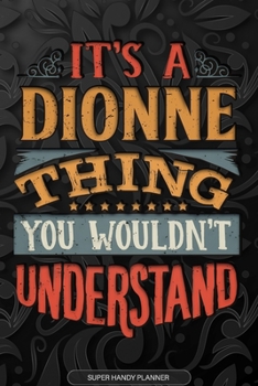 Paperback It's A Dionne Thing You Wouldn't Understand: Dionne Name Planner With Notebook Journal Calendar Personal Goals Password Manager & Much More, Perfect G Book