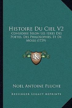 Paperback Histoire Du Ciel V2: Considere Selon Les Idees Des Poetes, Des Philosophes, Et de Moise (1739) [French] Book