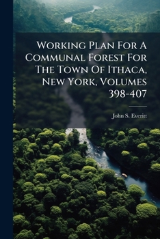 Paperback Working Plan For A Communal Forest For The Town Of Ithaca, New York, Volumes 398-407 Book