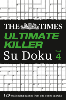 The Times Ultimate Killer Su Doku Book 4: 120 challenging puzzles from The Times - Book #4 of the Times Ultimate Killer Su Doku