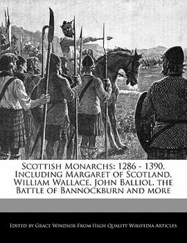 Paperback Scottish Monarchs: 1286 - 1390, Including Margaret of Scotland, William Wallace, John Balliol, the Battle of Bannockburn and More Book