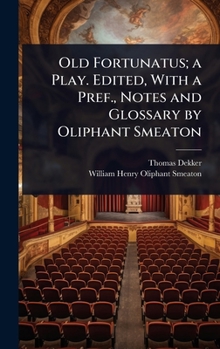 Hardcover Old Fortunatus; a Play. Edited, With a Pref., Notes and Glossary by Oliphant Smeaton Book