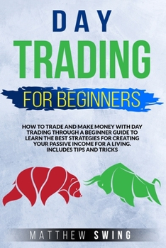 Paperback Day Trading for Beginners: How to Trade and Make Money with Day Trading Through a Beginner Guide to Learn the Best Strategies for Creating Your P Book
