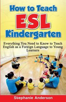 Paperback How to Teach ESL Kindergarten: Everything You Need to Know to Teach English as a Foreign Language to Young Learners Book