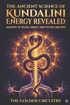The Ancient Science of Kundalini Energy Revealed Mastery of Sexual Energy and Psychic Abilities: Mastery of Sexual Energy and Psychic Abilities (The Hidden Technology of Human Power Series)