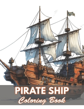 Pirate Ship Coloring Book for Adult: 100+ New and Exciting Designs
