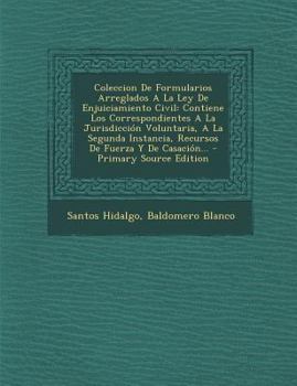 Paperback Coleccion De Formularios Arreglados A La Ley De Enjuiciamiento Civil: Contiene Los Correspondientes A La Jurisdicci?n Voluntaria, A La Segunda Instanc [Spanish] Book