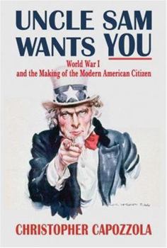 Hardcover Uncle Sam Wants You: World War I and the Making of the Modern American Citizen Book