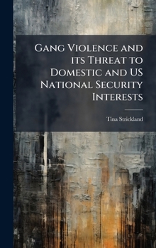 Hardcover Gang Violence and its Threat to Domestic and US National Security Interests Book