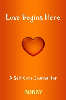 Paperback Love Begins Here: A Self Care Journal for BOBBY: Lined Notebook / Journal Gift, 120 Pages, 6x9, Soft Cover, Matte Finish Book