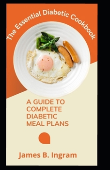 Paperback The Essential Diabetic Cookbook: A Guide To Complete Diabetic Meal Plans Book