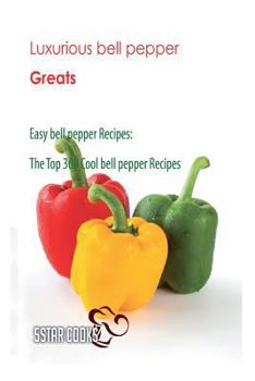 Luxurious Bell Pepper Greats - Easy Bell Pepper Recipes, the Top 369 Cool Bell P