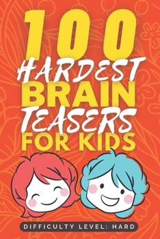 100 Hardest Brain Teasers for Kids: Hard and Tricky Brain Teaser book for Kids - Fun Riddle Books for Kids - Good Learning Activity Books for Kids - ... Smart Kids