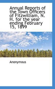 Paperback Annual Reports of the Town Officers of Fitzwilliam, N. H. for the Year Ending February 15, 1899 Book