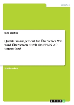 Paperback Qualitätsmanagement für Übersetzer. Wie wird Übersetzen durch das BPMN 2.0 unterstützt? [German] Book