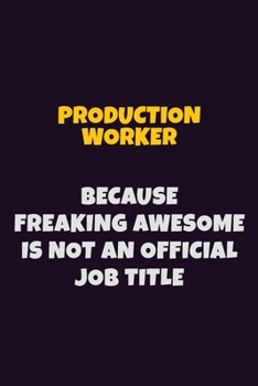 Paperback Production Worker, Because Freaking Awesome Is Not An Official Job Title: 6X9 Career Pride Notebook Unlined 120 pages Writing Journal Book