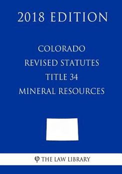 Paperback Colorado Revised Statutes - Title 34 - Mineral Resources (2018 Edition) Book