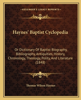 Haynes' Baptist Cyclopedia: Or Dictionary Of Baptist Biography, Bibliography, Antiquities, History, Chronology, Theology, Polity, And Literature