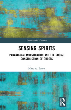Hardcover Sensing Spirits: Paranormal Investigation and the Social Construction of Ghosts Book
