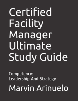 Paperback Certified Facility Manager Ultimate Study Guide: Competency: Leadership And Strategy Book
