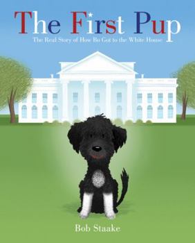 Hardcover The First Pup: The Real Story of How Bo Got to the White House Book