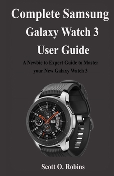 Paperback Complete Samsung Galaxy Watch 3 User Guide: A Newbie to Expert Guide to Master your New Galaxy Watch 3 Book