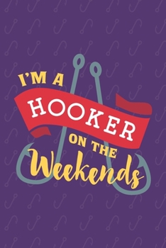 Paperback I'm A Hooker On The Weekends: Fishing Log Book - Tracker Notebook - Matte Cover 6x9 100 Pages Book