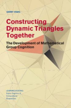 Hardcover Constructing Dynamic Triangles Together: The Development of Mathematical Group Cognition Book