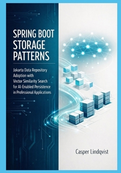 Paperback Spring Boot Storage Patterns: Jakarta Data Repository Adoption with Vector Similarity Search for AI-Enabled Persistence in Professional Applications Book