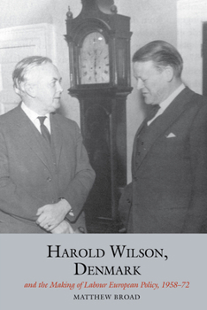 Hardcover Harold Wilson, Denmark and the Making of Labour European Policy Book