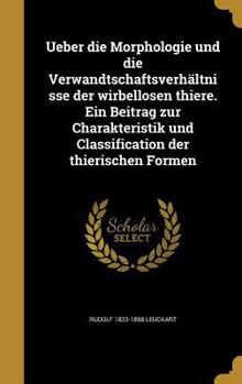 Hardcover Ueber Die Morphologie Und Die Verwandtschaftsverh?ltnisse Der Wirbellosen Thiere. Ein Beitrag Zur Charakteristik Und Classification Der Thierischen Fo [German] Book