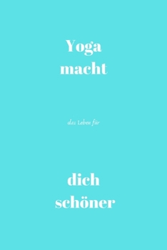 Yoga macht das Leben für dich schöner: Notizbuch - Journal - Liniert - Insgesamt 135 Seiten - Maße ca. DIN A5 (German Edition)