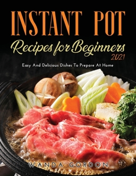 Paperback Instant Pot Recipes for Beginners 2021: Easy And Delicious Dishes To Prepare At Home Book